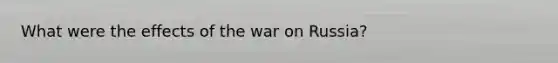 What were the effects of the war on Russia?