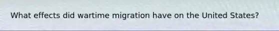 What effects did wartime migration have on the United States?