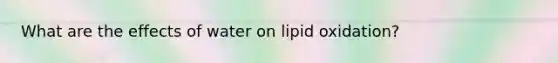 What are the effects of water on lipid oxidation?