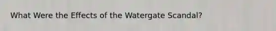 What Were the Effects of the Watergate Scandal?