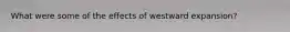 What were some of the effects of westward expansion?