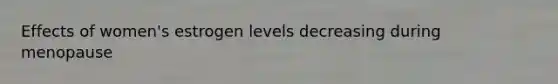 Effects of women's estrogen levels decreasing during menopause