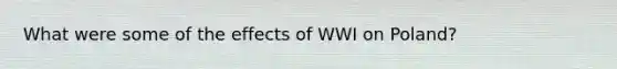 What were some of the effects of WWI on Poland?