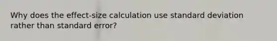 Why does the effect-size calculation use standard deviation rather than standard error?