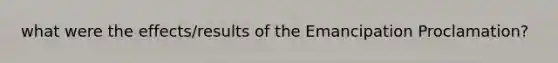 what were the effects/results of the Emancipation Proclamation?