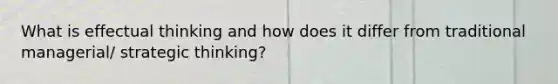 What is effectual thinking and how does it differ from traditional managerial/ strategic thinking?