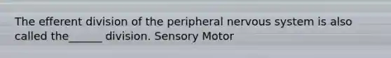 The efferent division of the peripheral <a href='https://www.questionai.com/knowledge/kThdVqrsqy-nervous-system' class='anchor-knowledge'>nervous system</a> is also called the______ division. Sensory Motor