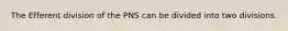 The Efferent division of the PNS can be divided into two divisions.