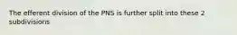 The efferent division of the PNS is further split into these 2 subdivisions