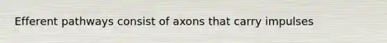 Efferent pathways consist of axons that carry impulses