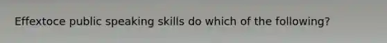 Effextoce public speaking skills do which of the following?