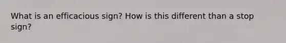 What is an efficacious sign? How is this different than a stop sign?