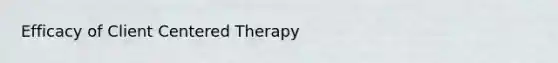 Efficacy of Client Centered Therapy