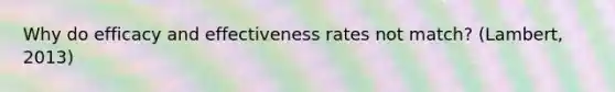 Why do efficacy and effectiveness rates not match? (Lambert, 2013)