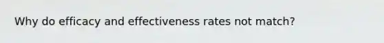 Why do efficacy and effectiveness rates not match?