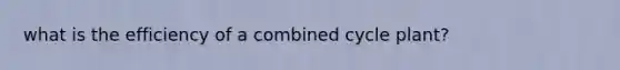 what is the efficiency of a combined cycle plant?