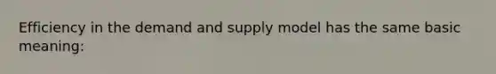 Efficiency in the demand and supply model has the same basic meaning: