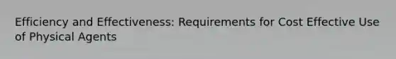 Efficiency and Effectiveness: Requirements for Cost Effective Use of Physical Agents