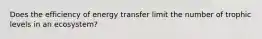 Does the efficiency of energy transfer limit the number of trophic levels in an ecosystem?