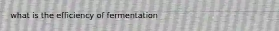 what is the efficiency of fermentation