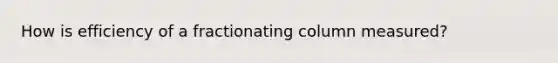How is efficiency of a fractionating column measured?