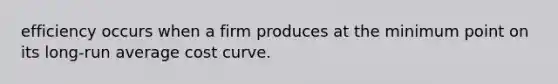 efficiency occurs when a firm produces at the minimum point on its long-run average cost curve.