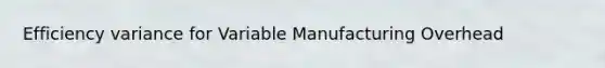 Efficiency variance for Variable Manufacturing Overhead