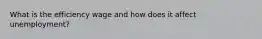 What is the efficiency wage and how does it affect unemployment?