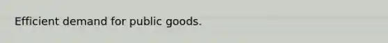 Efficient demand for public goods.