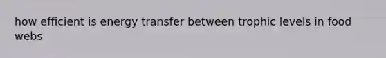 how efficient is energy transfer between trophic levels in food webs