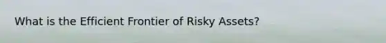 What is the Efficient Frontier of Risky Assets?