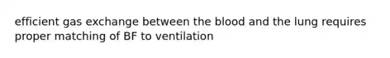 efficient gas exchange between the blood and the lung requires proper matching of BF to ventilation