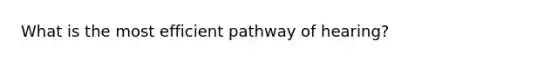 What is the most efficient pathway of hearing?
