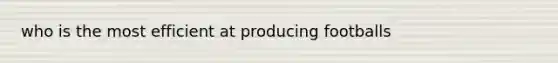 who is the most efficient at producing footballs