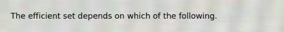 The efficient set depends on which of the following.