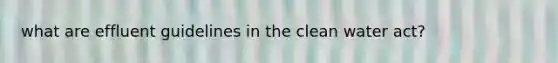 what are effluent guidelines in the clean water act?