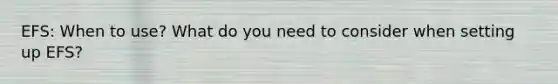 EFS: When to use? What do you need to consider when setting up EFS?