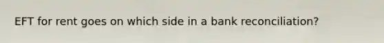 EFT for rent goes on which side in a bank reconciliation?