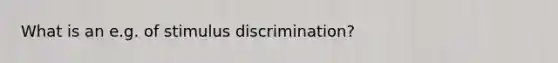 What is an e.g. of stimulus discrimination?