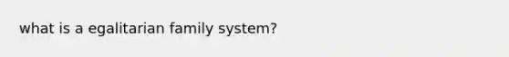 what is a egalitarian family system?