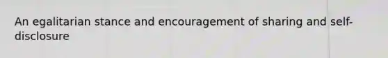 An egalitarian stance and encouragement of sharing and self-disclosure