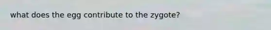 what does the egg contribute to the zygote?