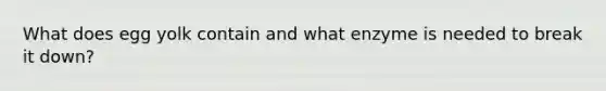 What does egg yolk contain and what enzyme is needed to break it down?
