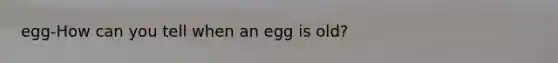 egg-How can you tell when an egg is old?