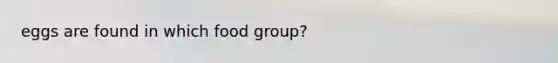 eggs are found in which food group?