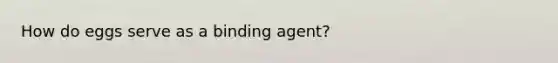 How do eggs serve as a binding agent?