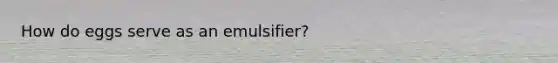 How do eggs serve as an emulsifier?