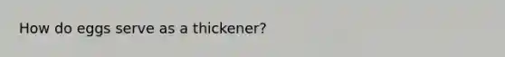 How do eggs serve as a thickener?