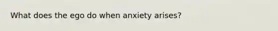 What does the ego do when anxiety arises?