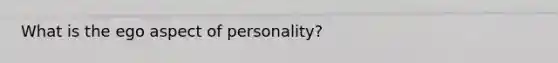 What is the ego aspect of personality?